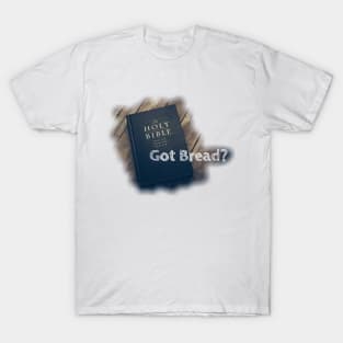 Got Bread? T-Shirt